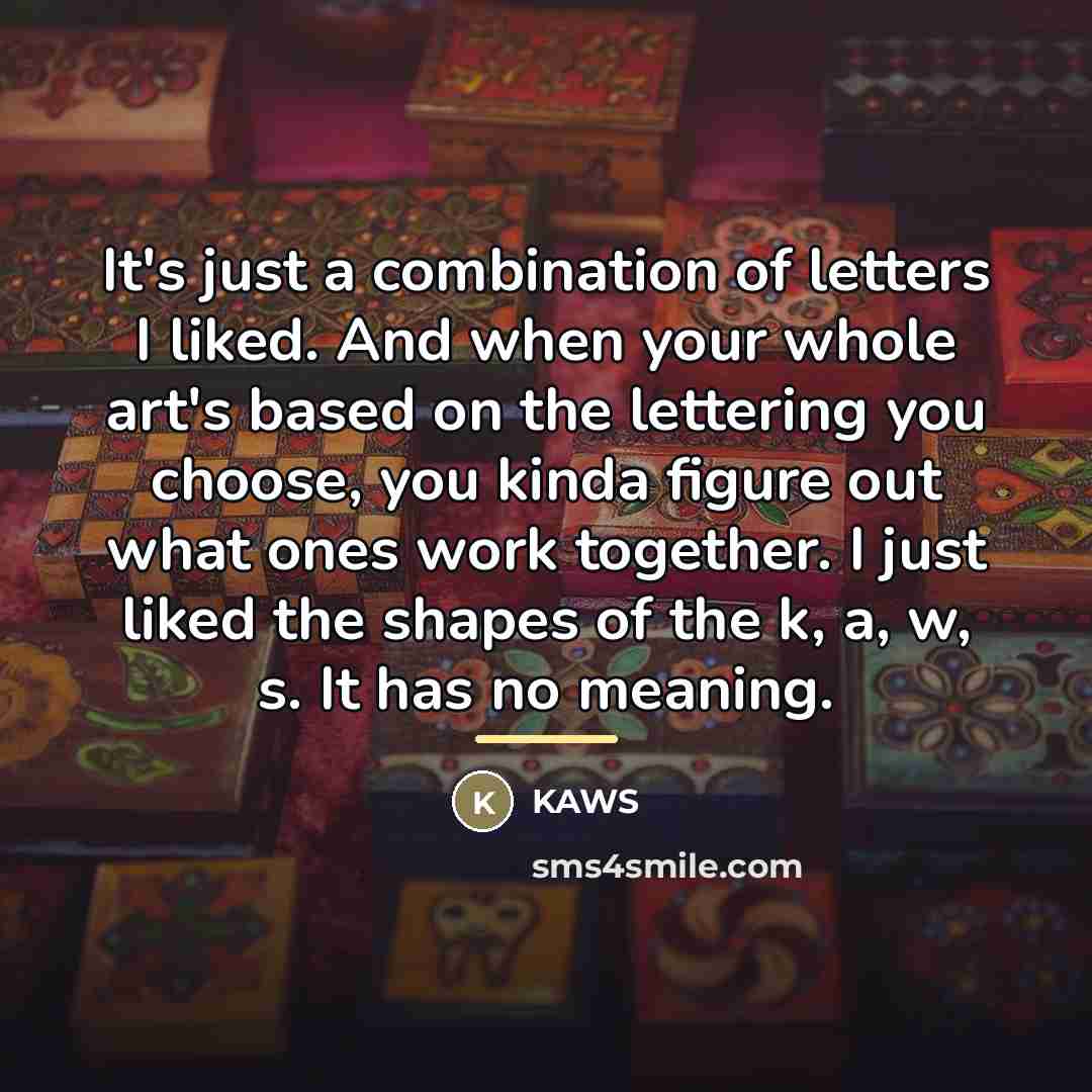 “It's just a combination of letters I liked. And when…” quote by KAWS