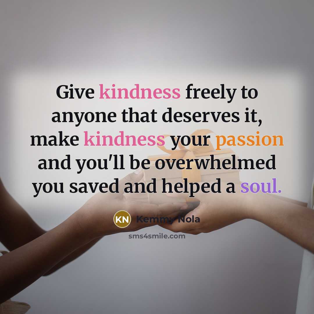 “Give kindness freely to anyone that deserves it, make kindness…” quote by Kemmy Nola