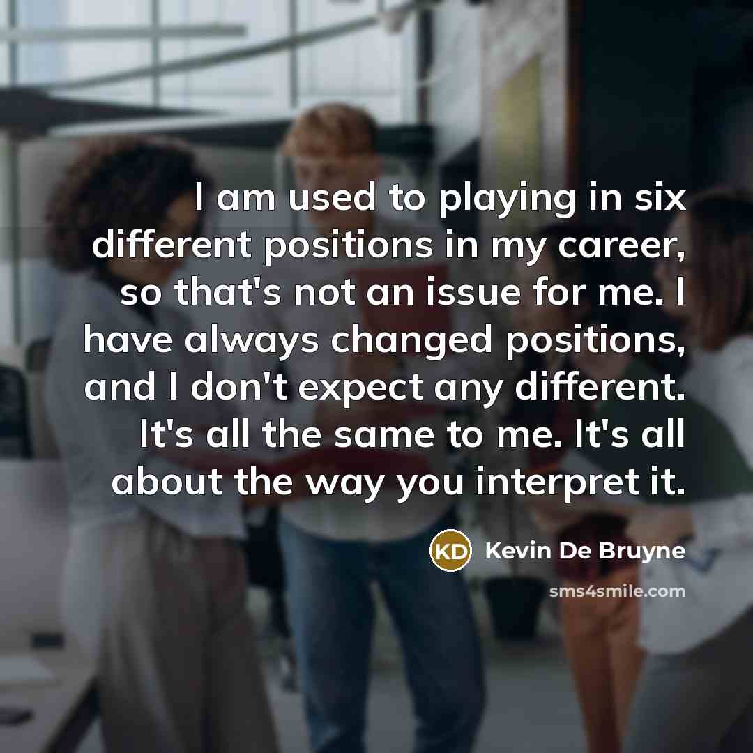 “I am used to playing in six different positions in…” quote by Kevin De Bruyne