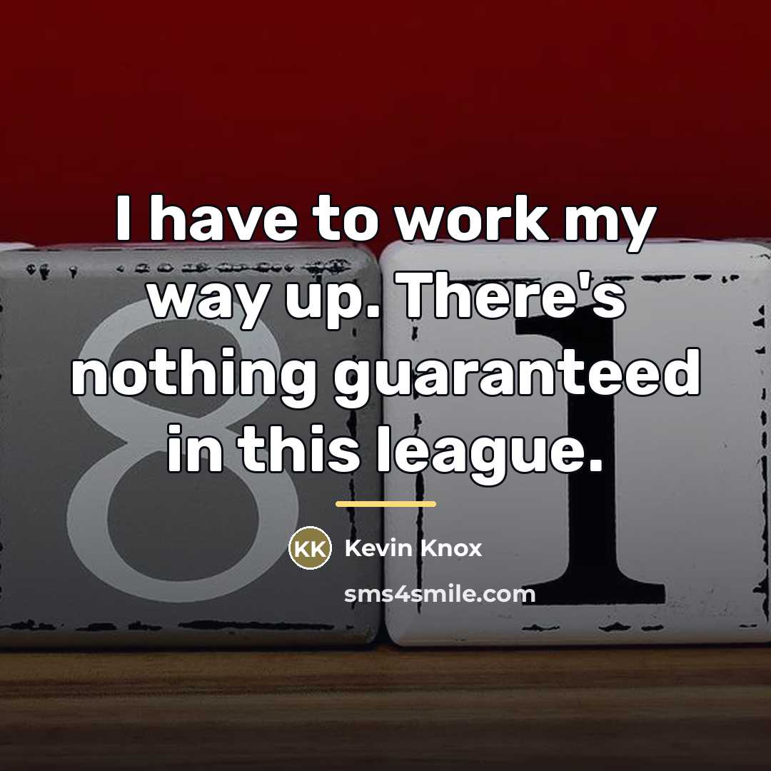 “I have to work my way up. There's nothing guaranteed…” quote by Kevin Knox