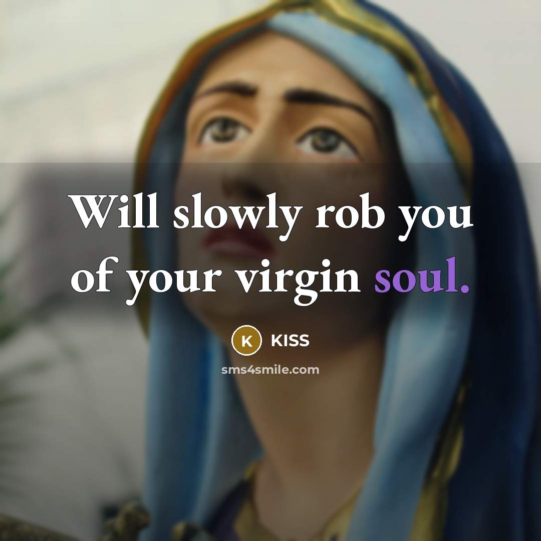 “Will slowly rob you of your virgin soul.” quote by Kiss