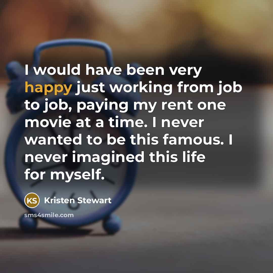 “I would have been very happy just working from job…” quote by Kristen Stewart