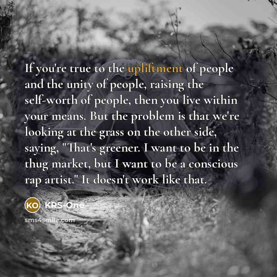 “If you're true to the upliftment of people and the…” quote by KRS-One