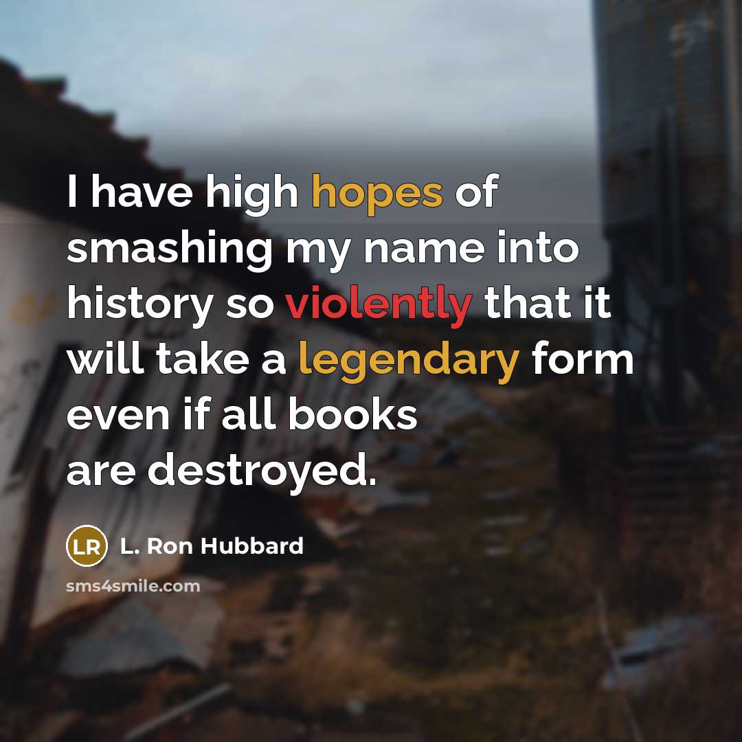 “I have high hopes of smashing my name into history…” quote by L. Ron Hubbard