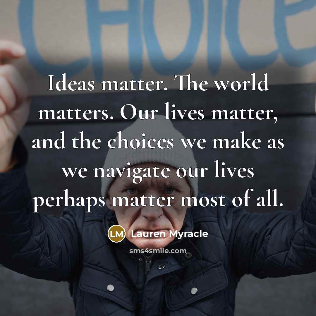 “Ideas matter. The world matters. Our lives matter, and the…” quote by Lauren Myracle