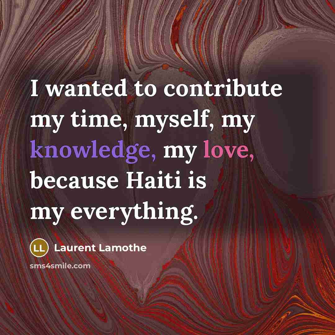 “I wanted to contribute my time, myself, my knowledge, my…” quote by Laurent Lamothe