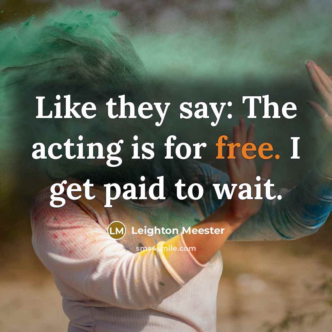 “Like they say: The acting is for free. I get…” quote by Leighton Meester