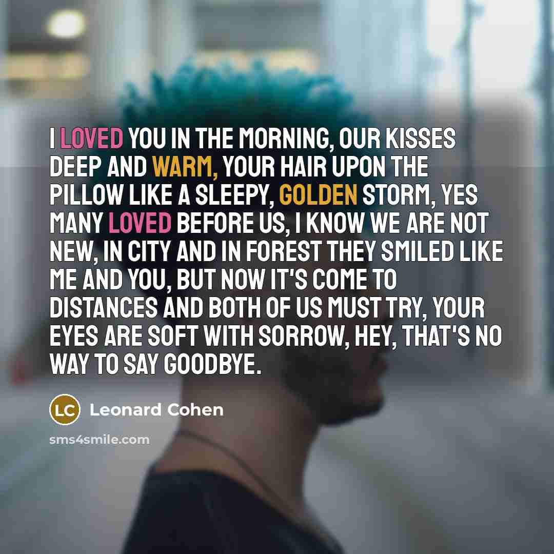 “I loved you in the morning, our kisses deep and…” quote by Leonard Cohen