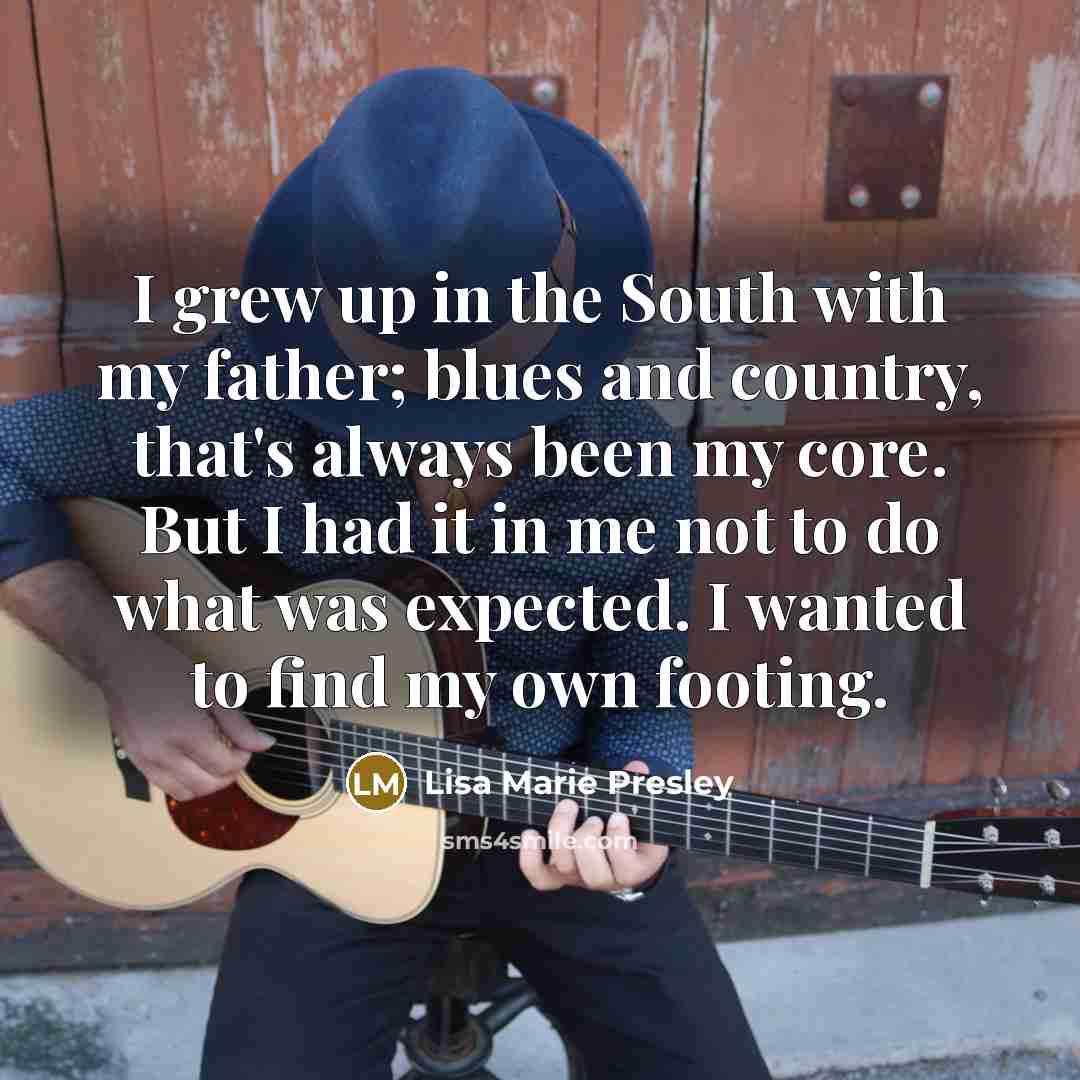 “I grew up in the South with my father; blues…” quote by Lisa Marie Presley