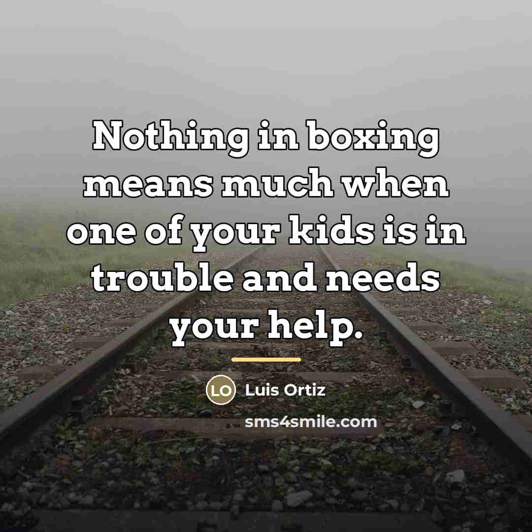 “Nothing in boxing means much when one of your kids…” quote by Luis Ortiz