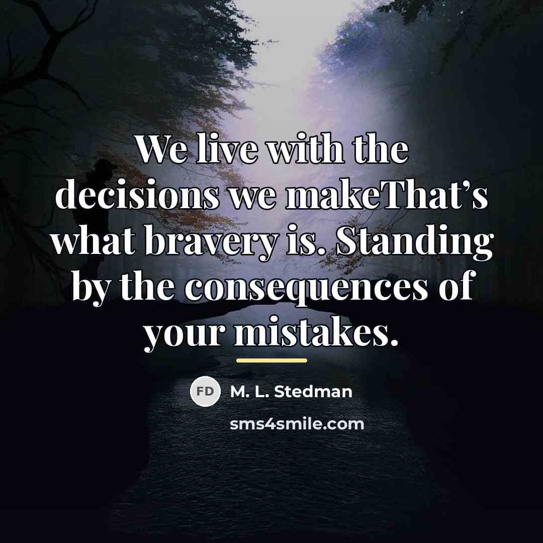 “We live with the decisions we makeThat’s what bravery is.…” quote by M. L. Stedman