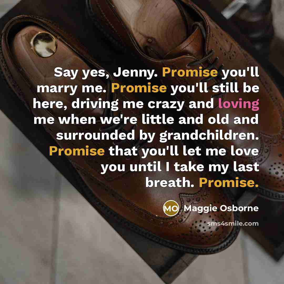 “Say yes, Jenny. Promise you'll marry me. Promise you'll still…” quote by Maggie Osborne