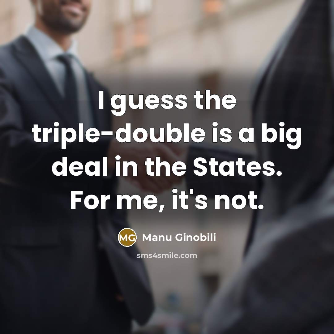 “I guess the triple-double is a big deal in the…” quote by Manu Ginobili