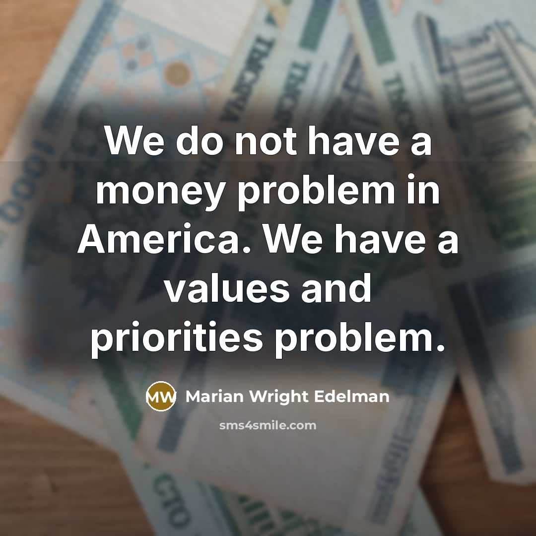 “We do not have a money problem in America. We…” quote by Marian Wright Edelman