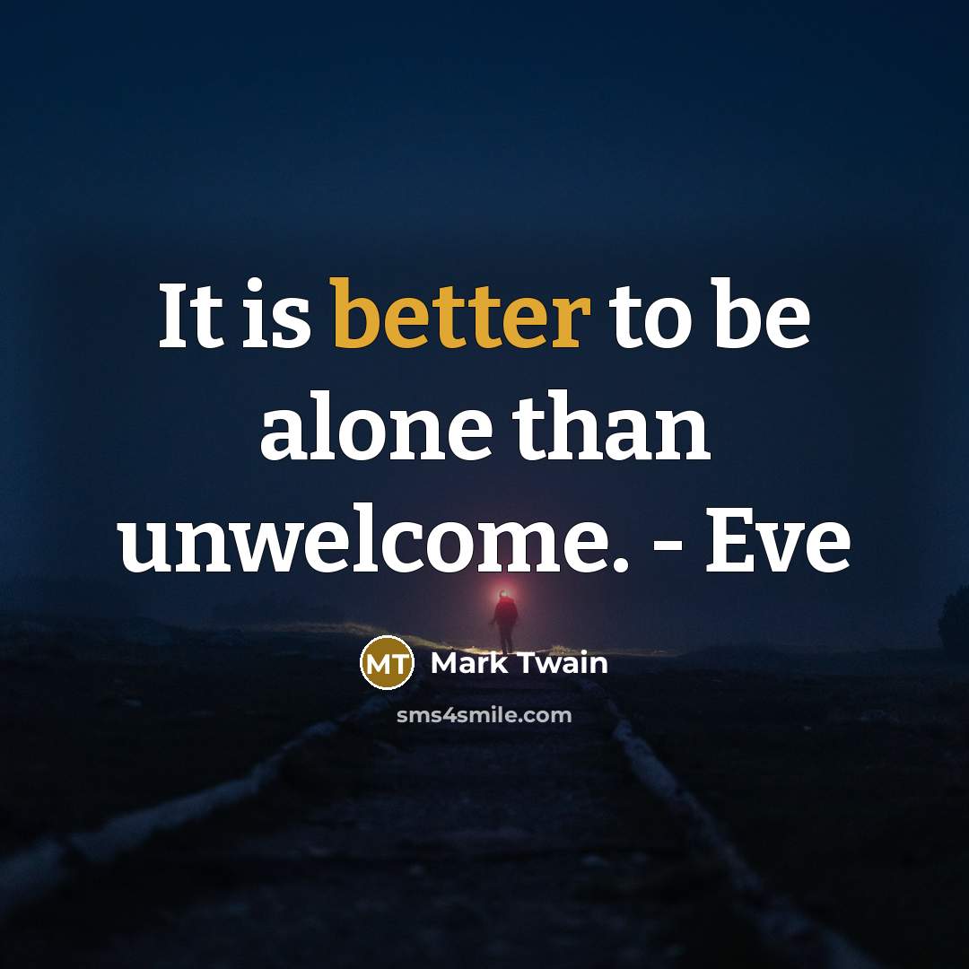 “It is better to be alone than unwelcome. - Eve” quote by Mark Twain