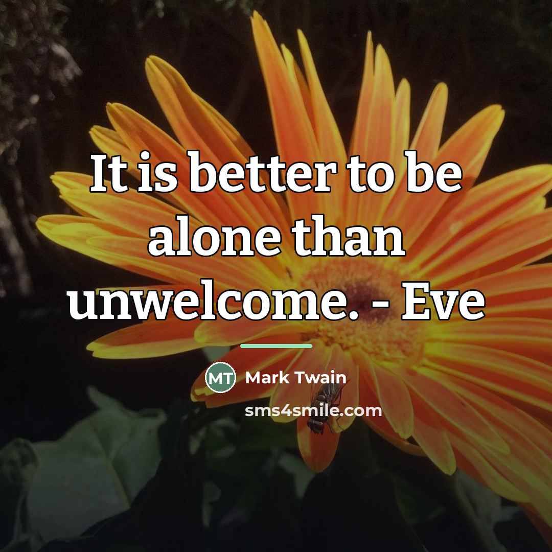 “It is better to be alone than unwelcome. - Eve…” quote by Mark Twain