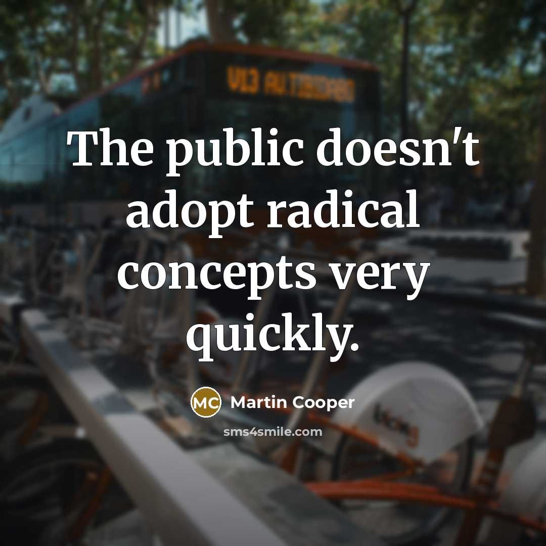 “The public doesn't adopt radical concepts very quickly.…” quote by Martin Cooper