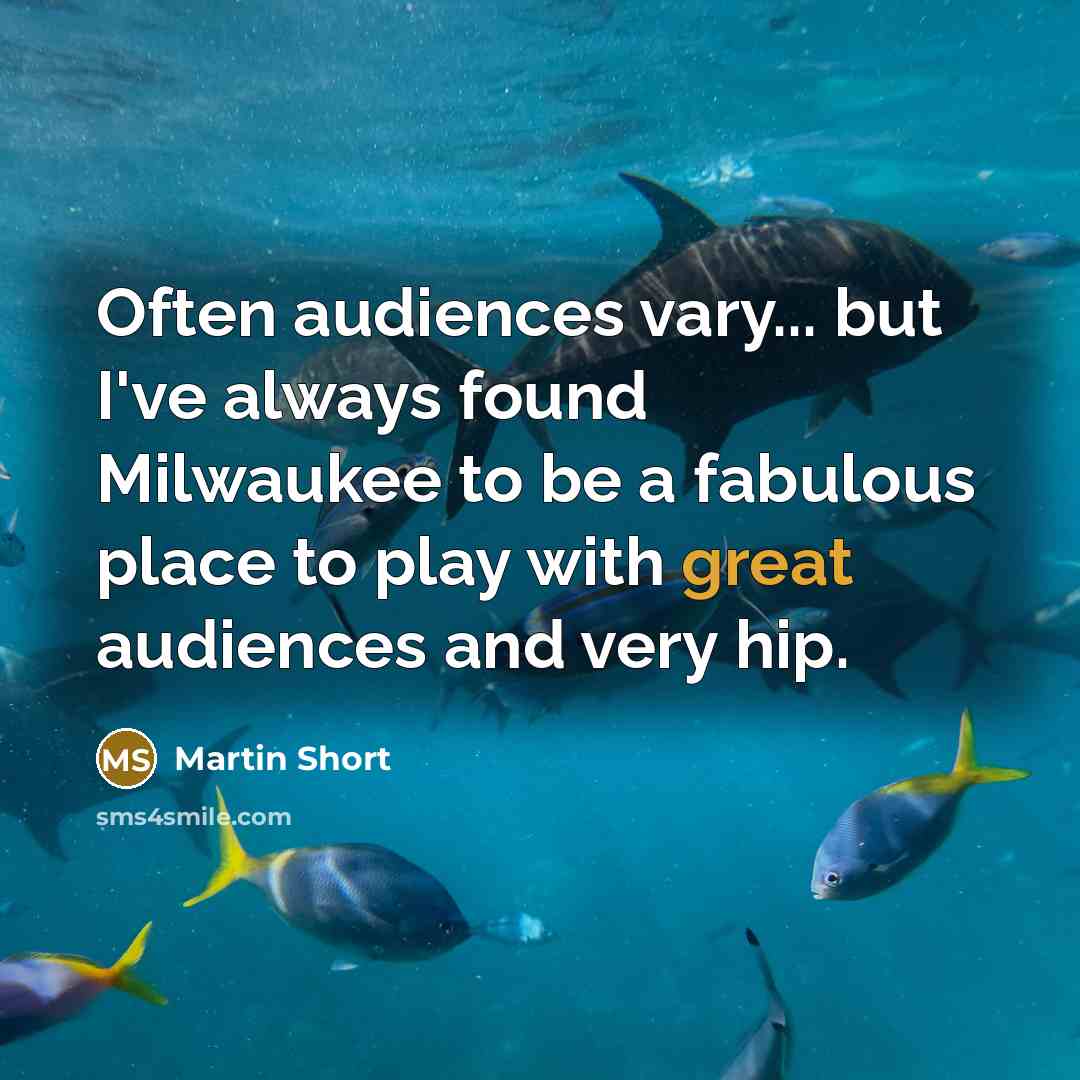 “Often audiences vary... but I've always found Milwaukee to be…” quote by Martin Short