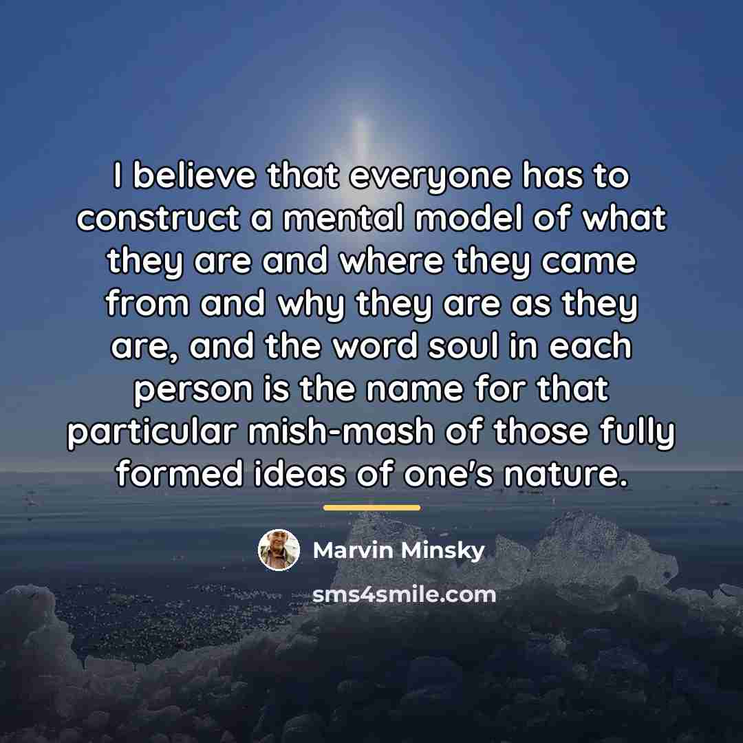 “I believe that everyone has to construct a mental model…” quote by Marvin Minsky