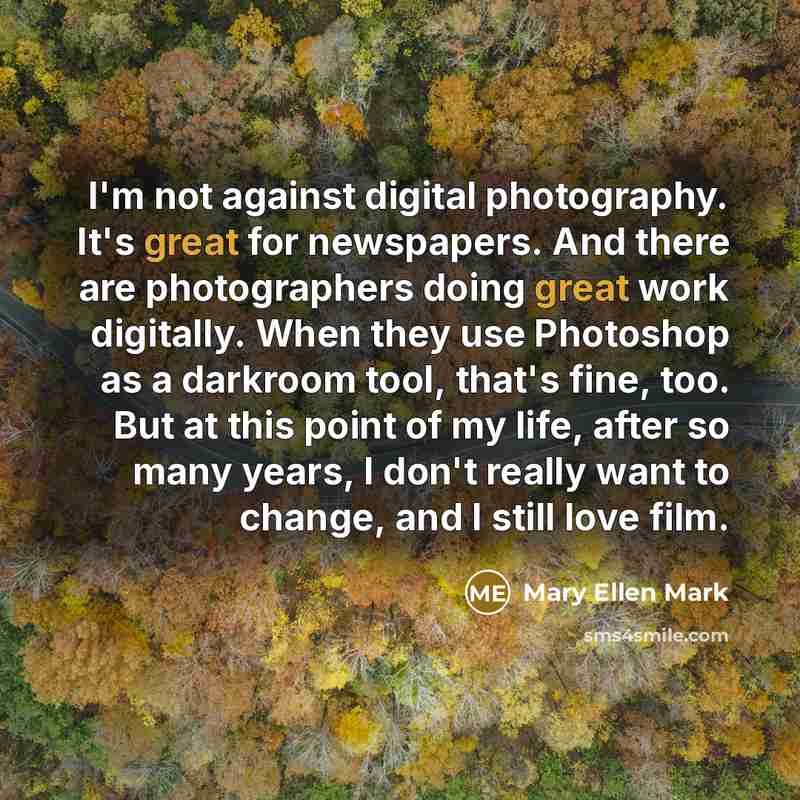 “I'm not against digital photography. It's great for newspapers. And…” quote by Mary Ellen Mark
