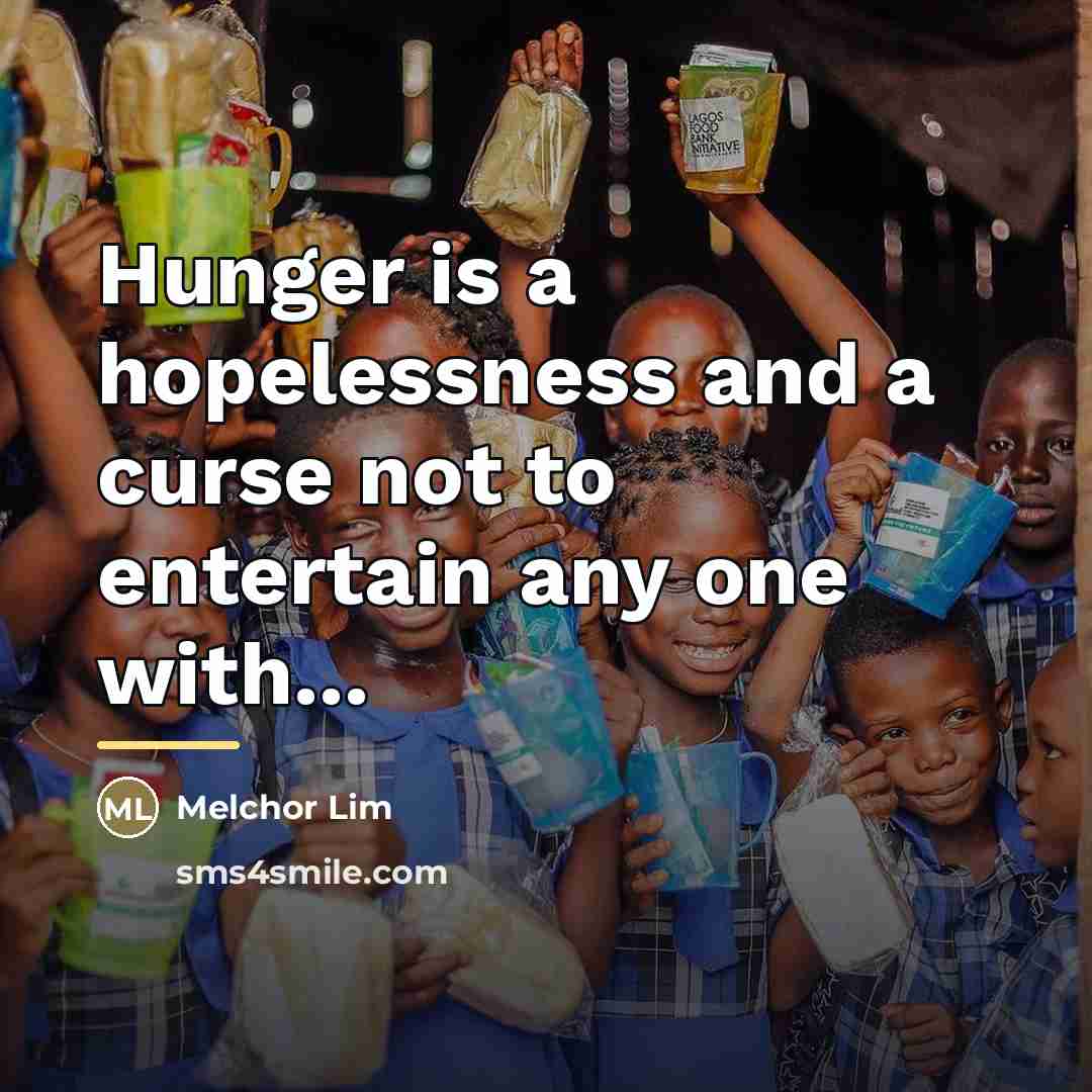 “Hunger is a hopelessness and a curse not to entertain…” quote by Melchor Lim
