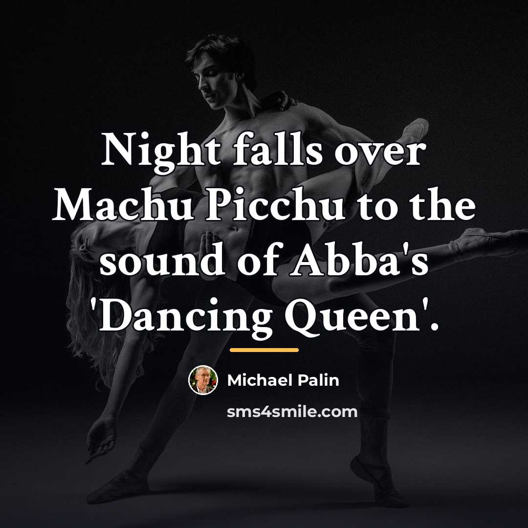 “Night falls over Machu Picchu to the sound of Abba's…” quote by Michael Palin