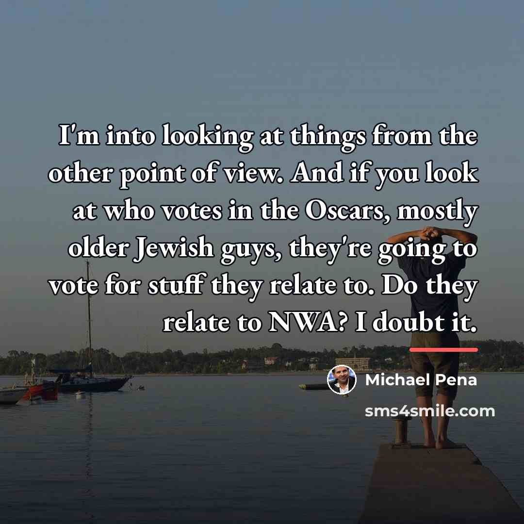 “I'm into looking at things from the other point of…” quote by Michael Pena