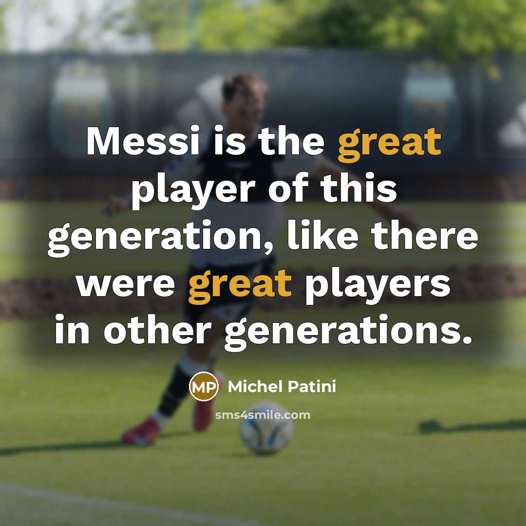 “Messi is the great player of this generation, like there…” quote by Michel Patini