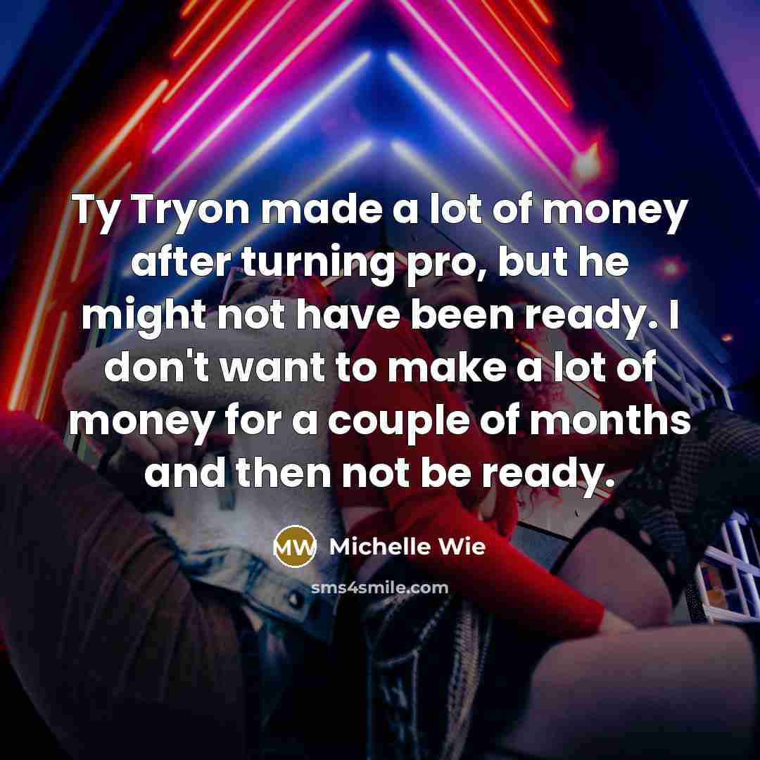 “Ty Tryon made a lot of money after turning pro,…” quote by Michelle Wie