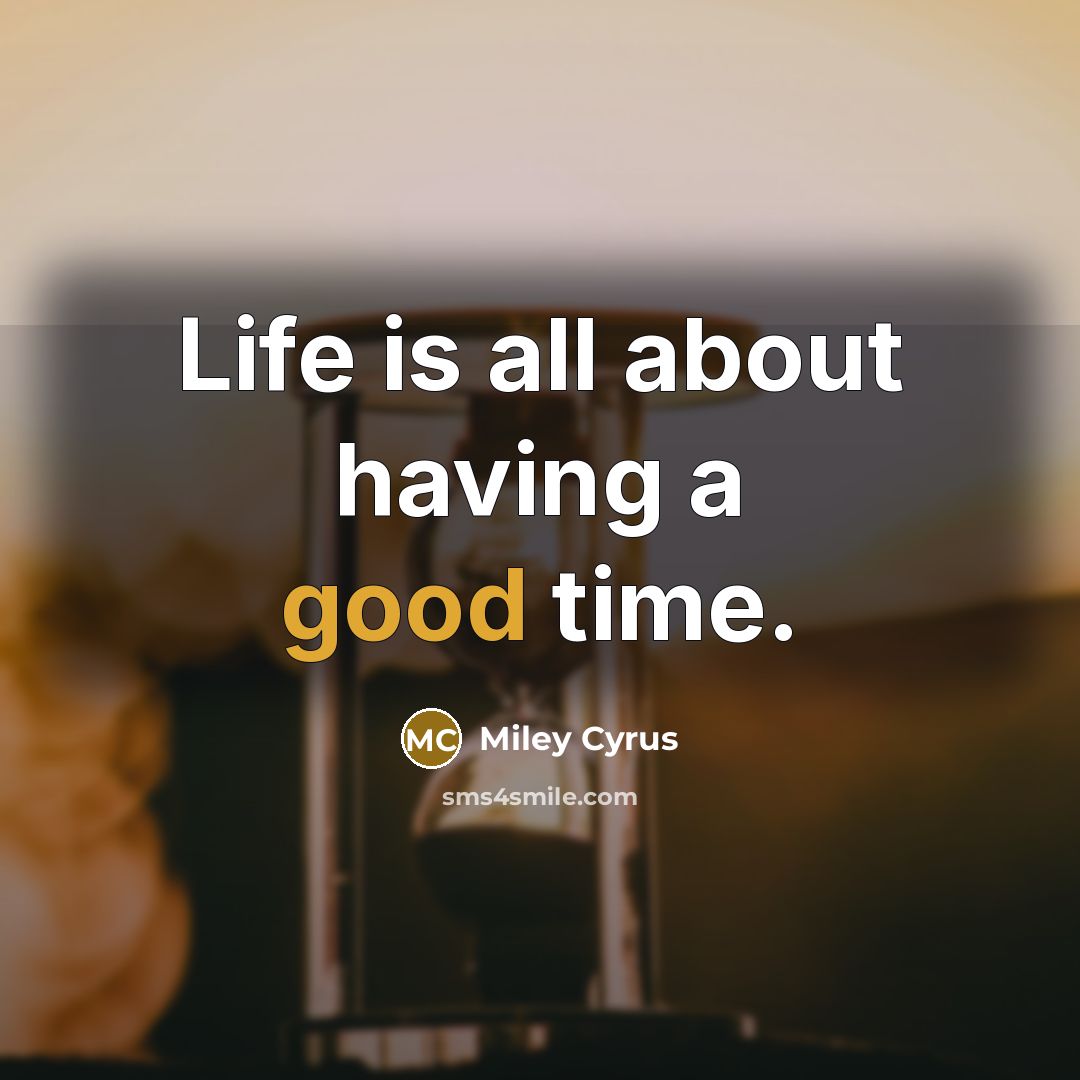 “Life is all about having a good time.…” quote by Miley Cyrus