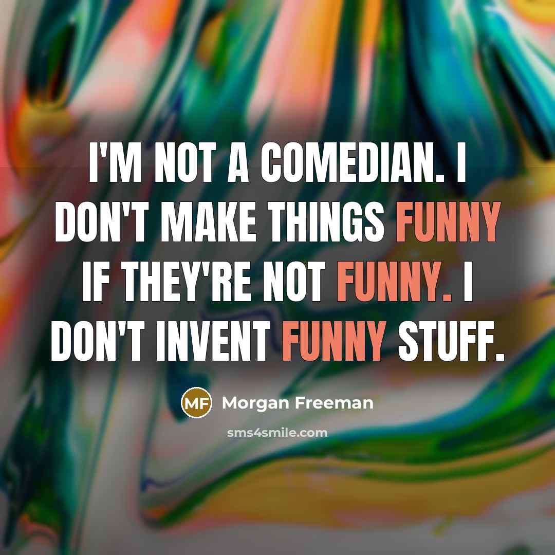 “I'm not a comedian. I don't make things funny if…” quote by Morgan Freeman