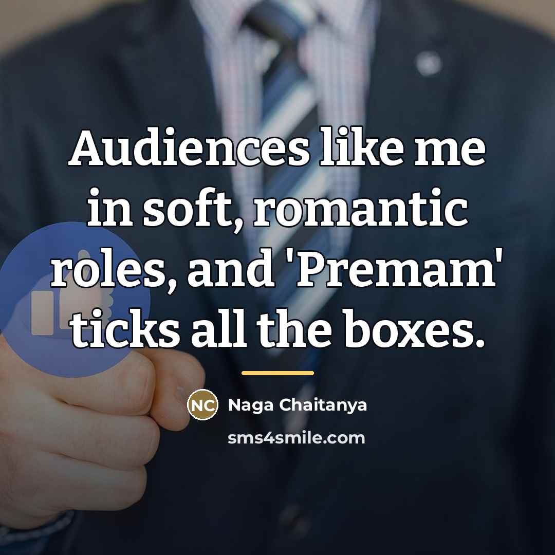 “Audiences like me in soft, romantic roles, and 'Premam' ticks…” quote by Naga Chaitanya
