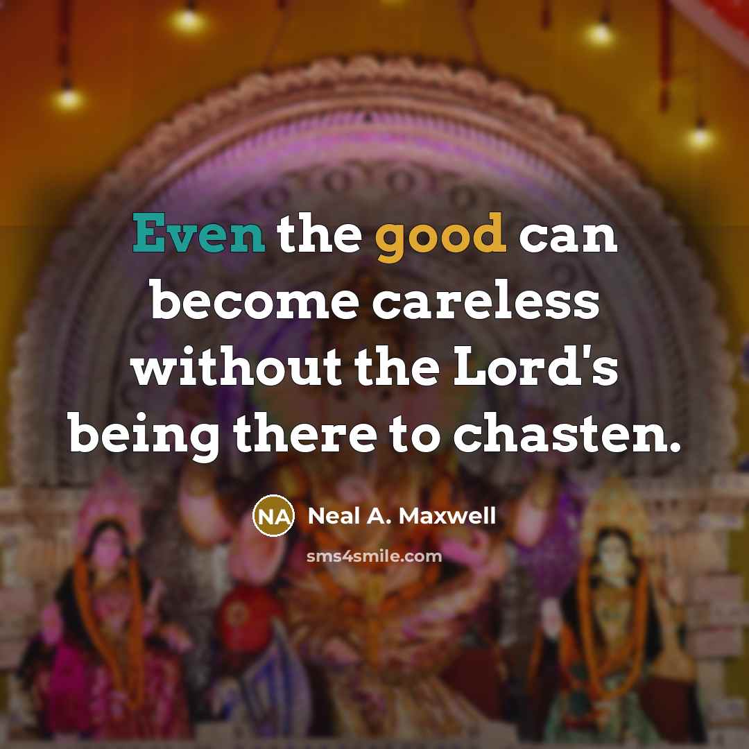 “Even the good can become careless without the Lord's being…” quote by Neal A. Maxwell