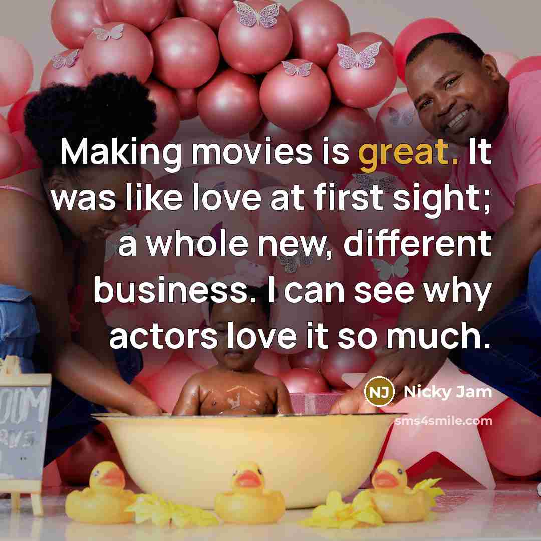 “Making movies is great. It was like love at first…” quote by Nicky Jam