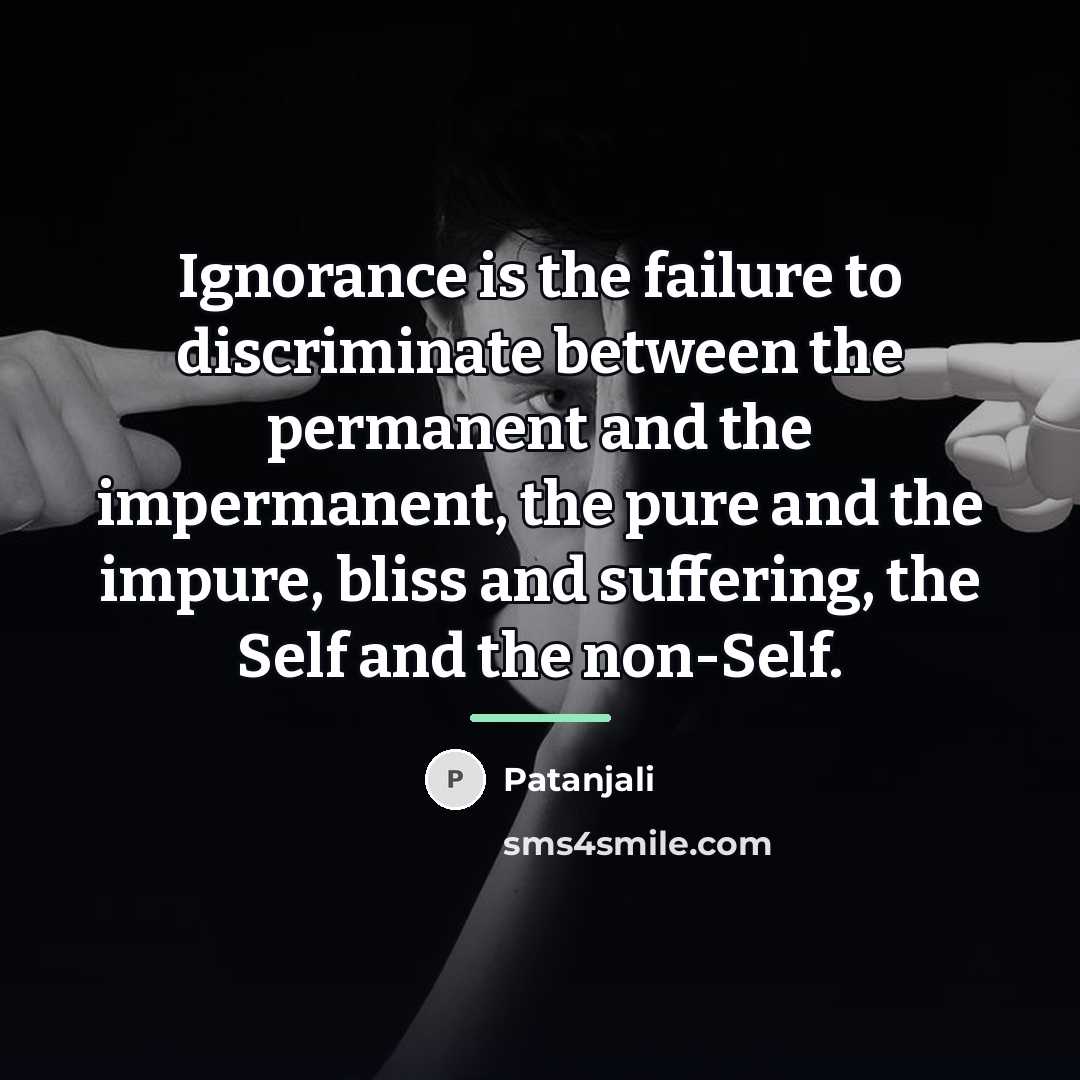 “Ignorance is the failure to discriminate between the permanent and…” quote by Patanjali