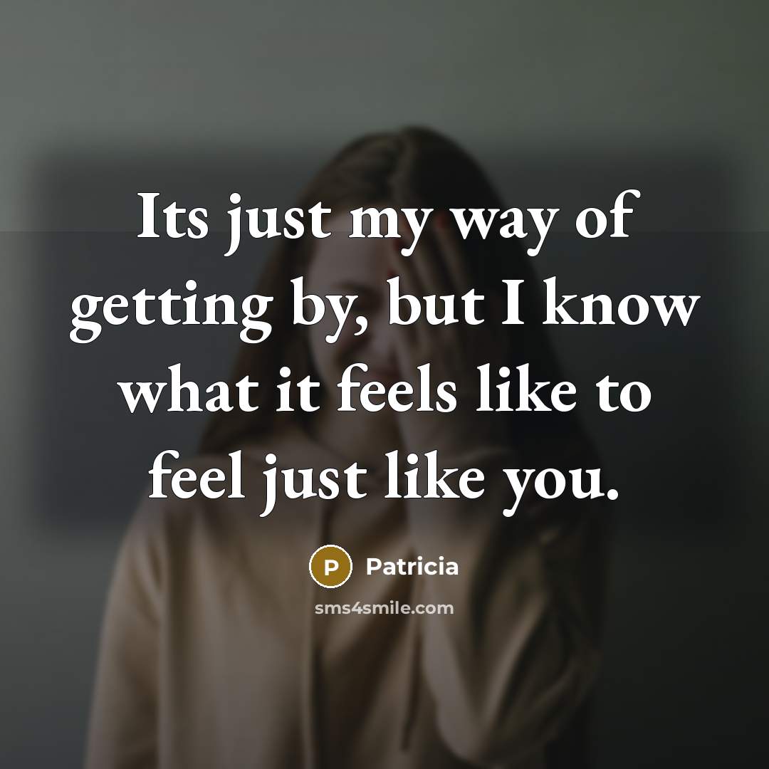 “Its just my way of getting by, but I know…” quote by Patricia
