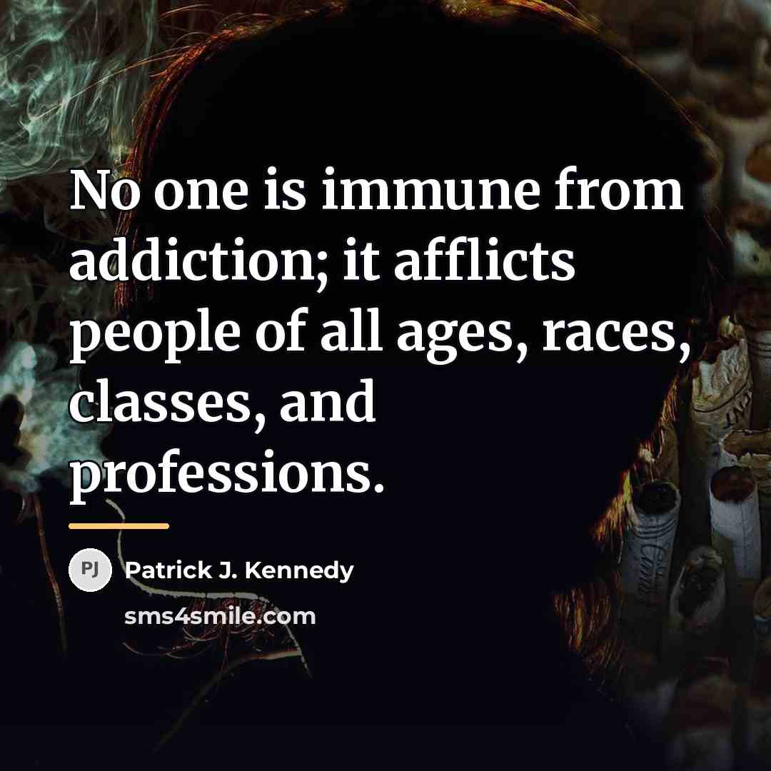 “No one is immune from addiction; it afflicts people of…” quote by Patrick J. Kennedy