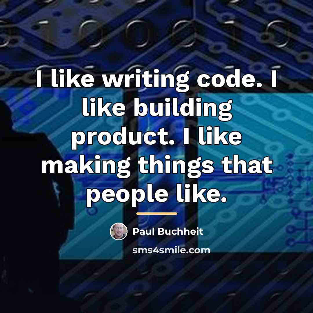 “I like writing code. I like building product. I like…” quote by Paul Buchheit