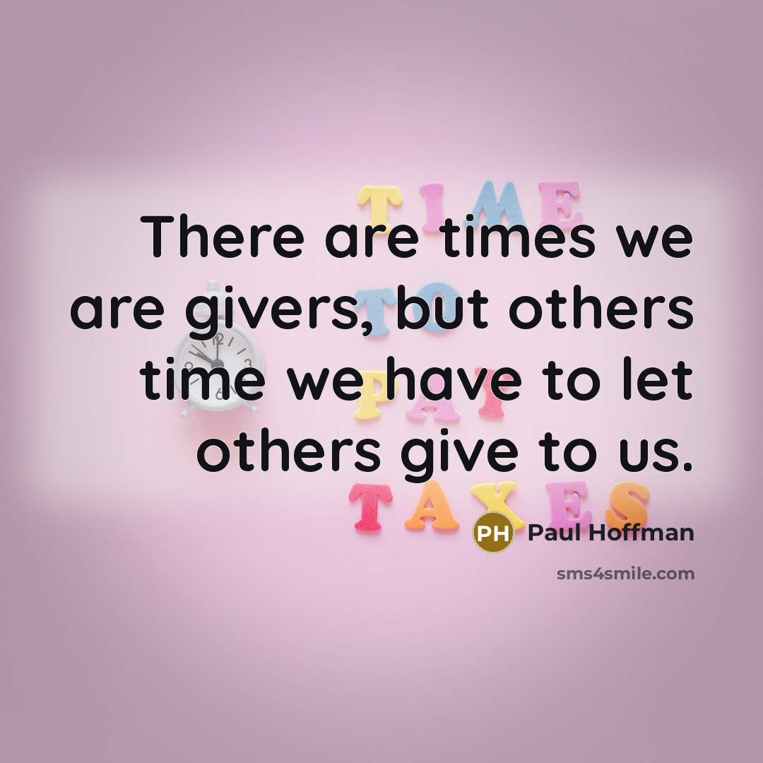 “There are times we are givers, but others time we…” quote by Paul Hoffman