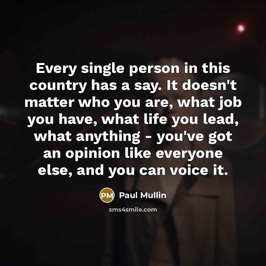 “Every single person in this country has a say. It…” quote by Paul Mullin