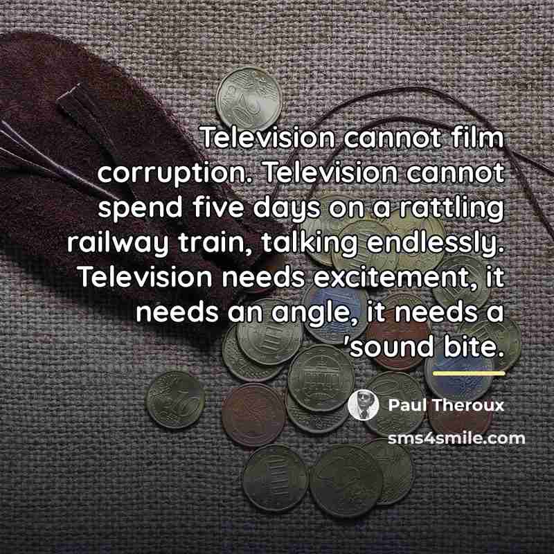 “Television cannot film corruption. Television cannot spend five days on…” quote by Paul Theroux