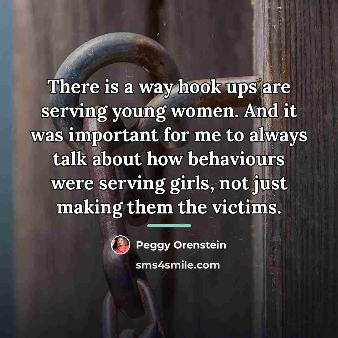 “There is a way hook ups are serving young women.…” quote by Peggy Orenstein