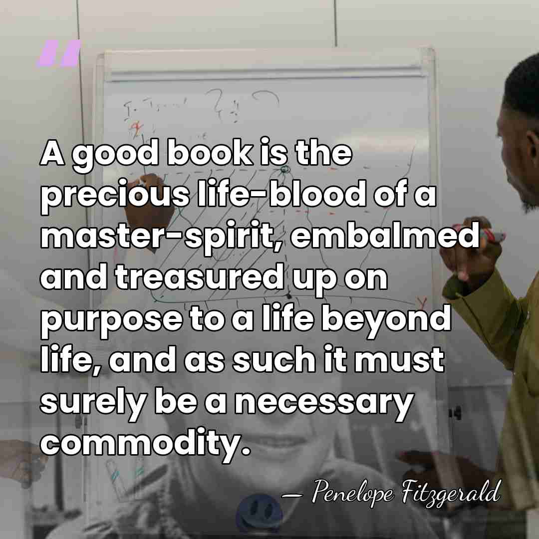A good book is the precious life-blood of a master-spirit, embalmed and&hellip; - Penelope Fitzgerald