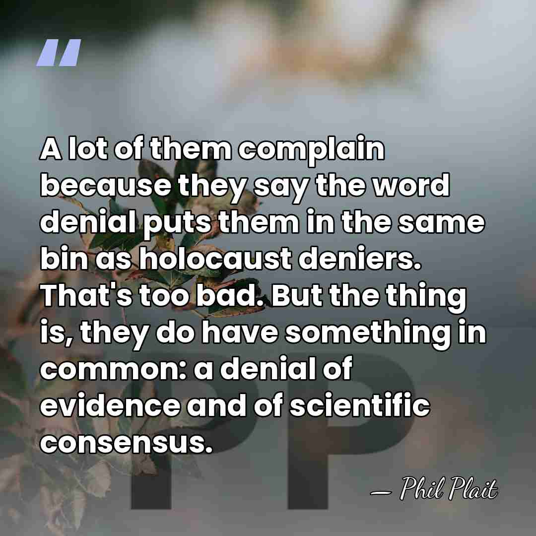 A lot of them complain because they say the word denial puts&hellip; - Phil Plait