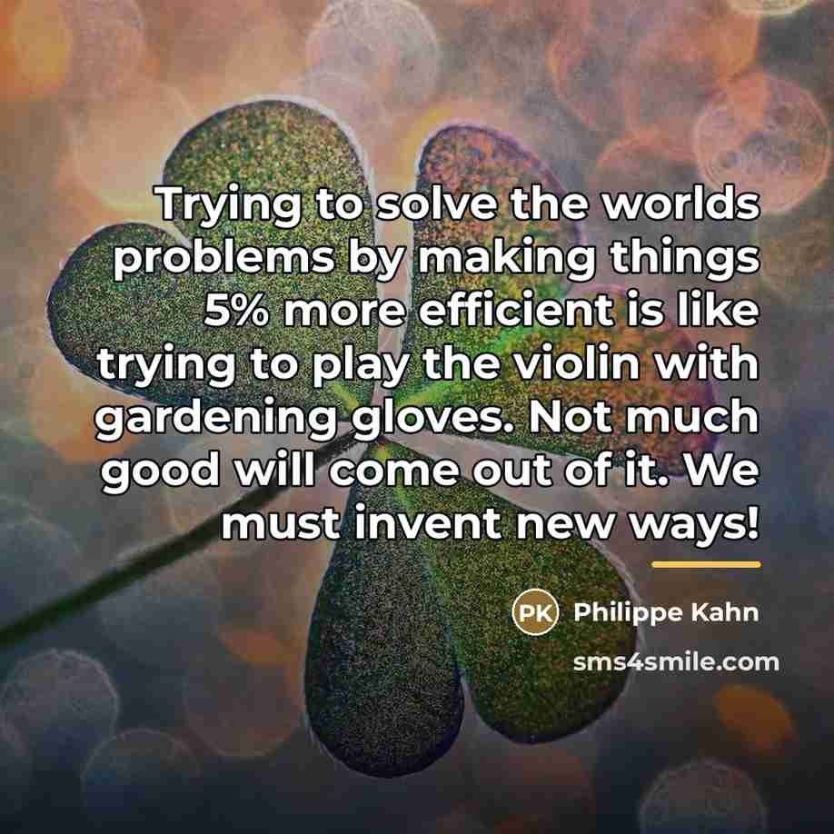 “Trying to solve the worlds problems by making things 5%…” quote by Philippe Kahn