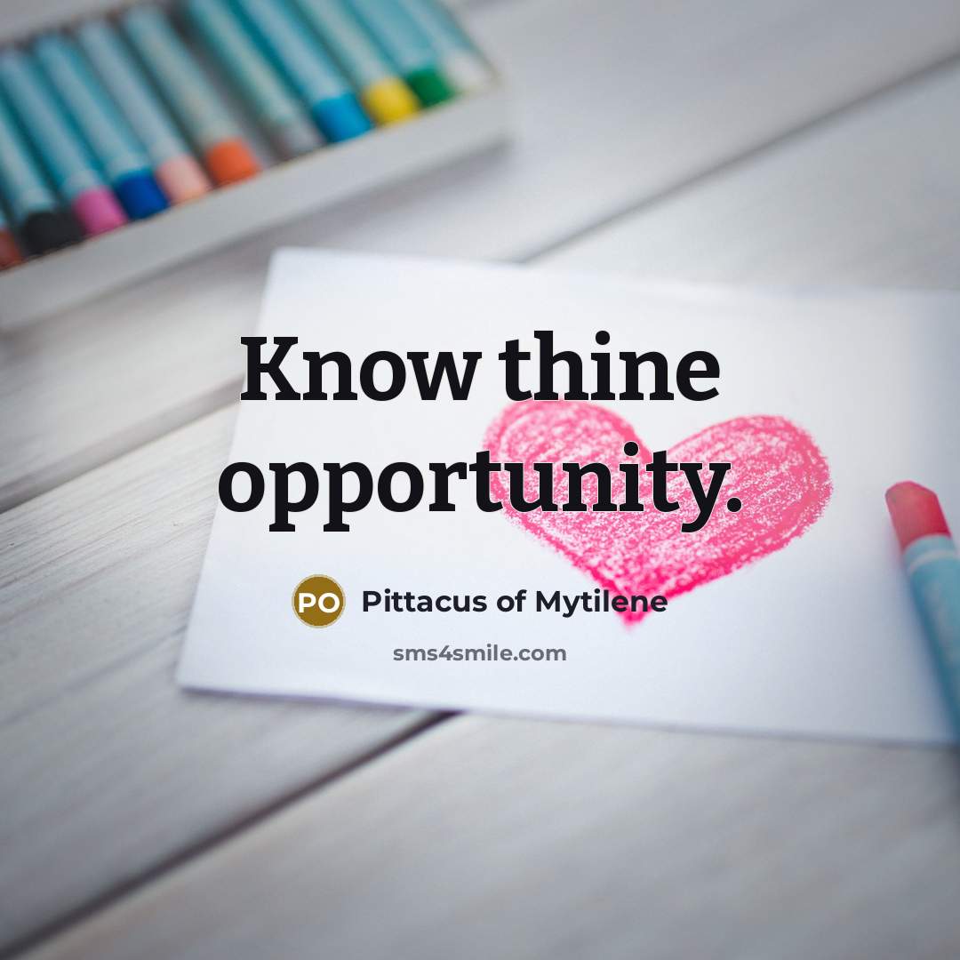 “Know thine opportunity.…” quote by Pittacus of Mytilene