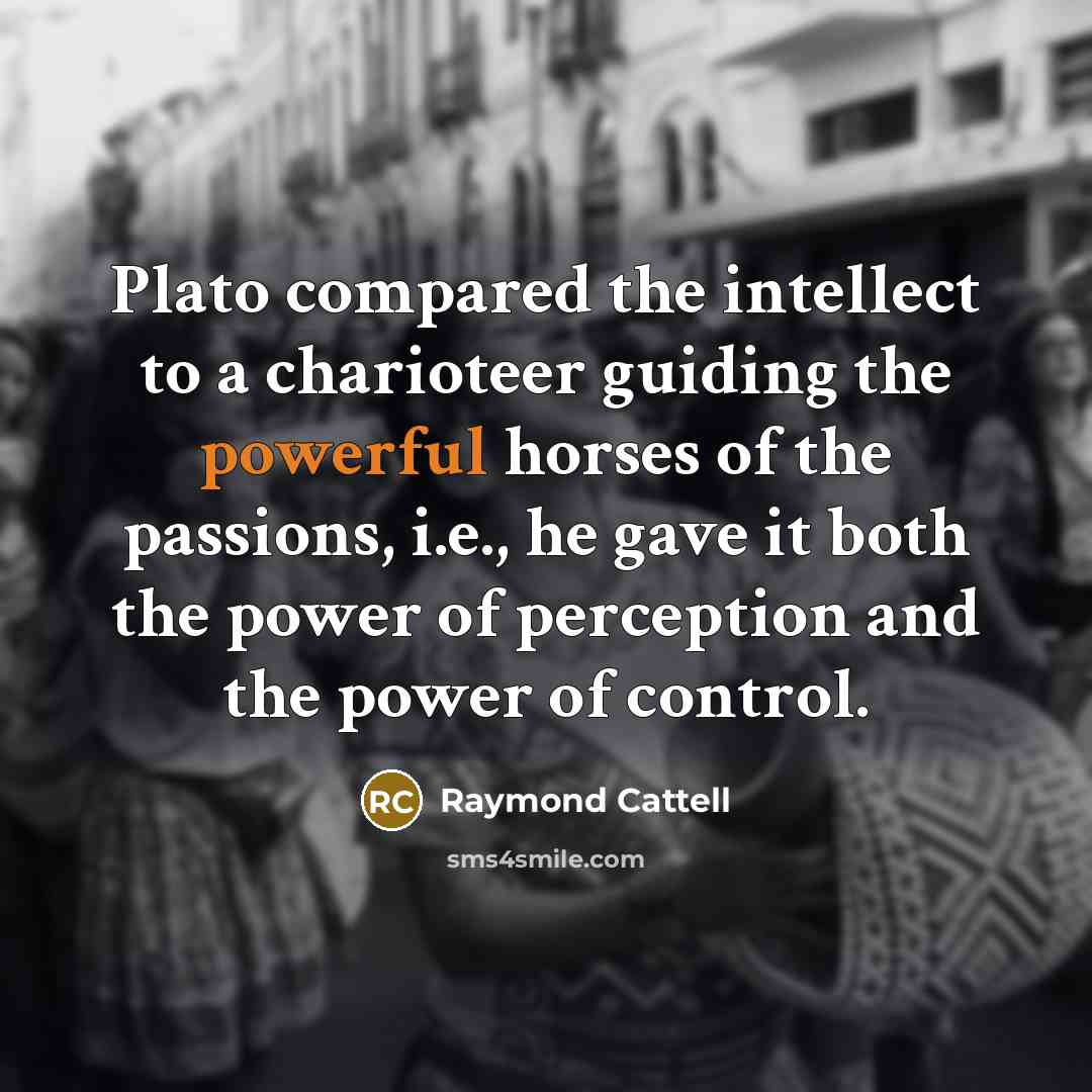 “Plato compared the intellect to a charioteer guiding the powerful…” quote by Raymond Cattell