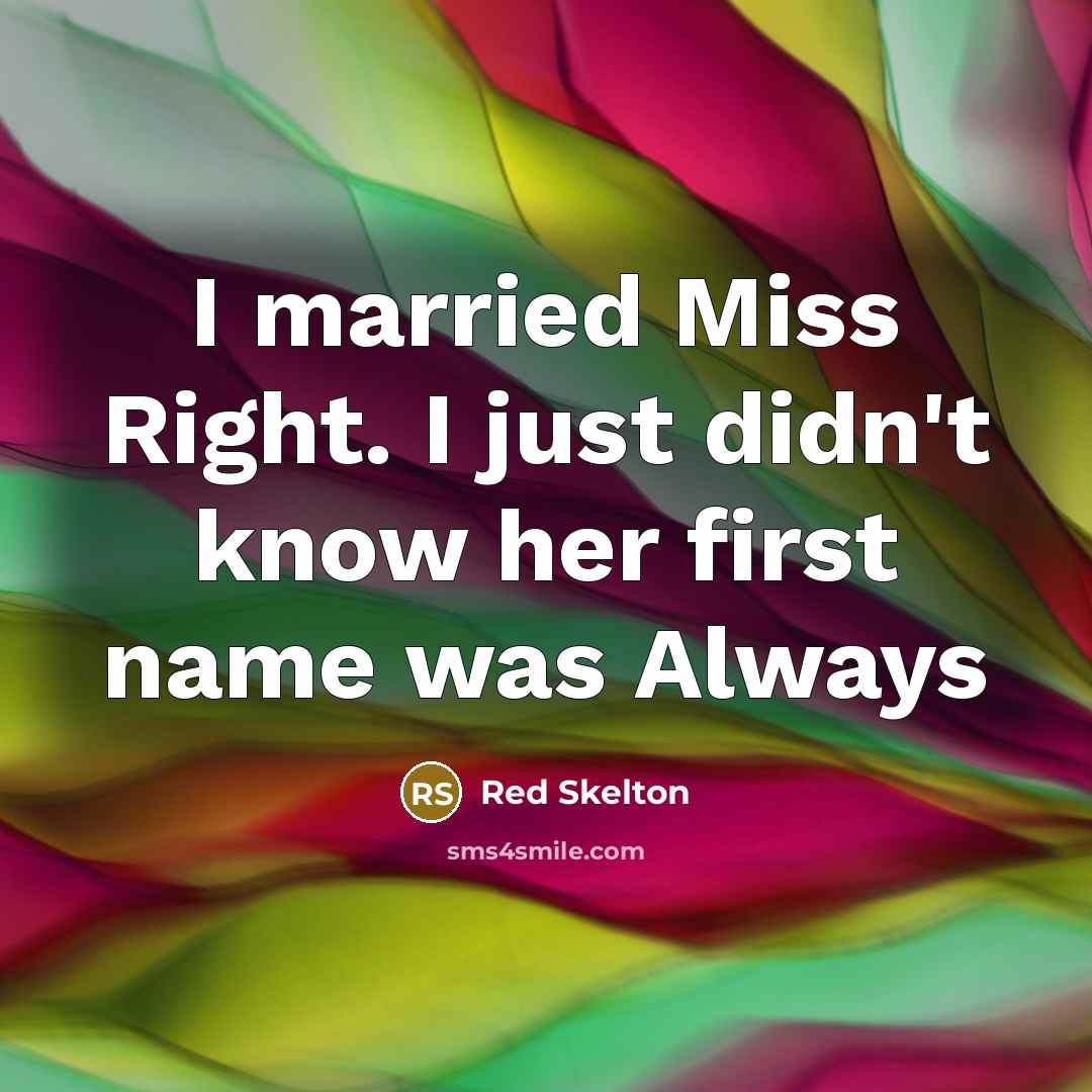 “I married Miss Right. I just didn't know her first…” quote by Red Skelton