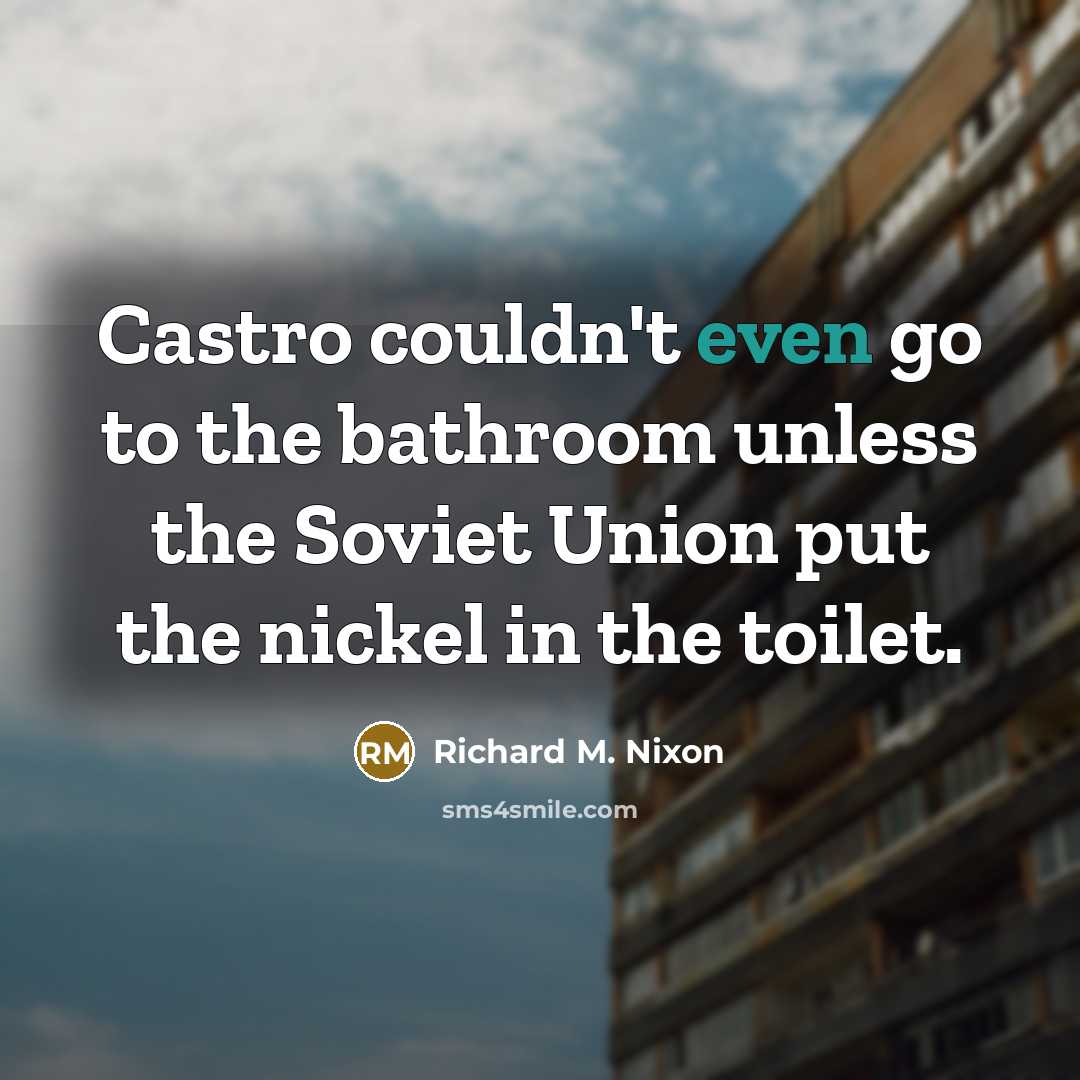 “Castro couldn't even go to the bathroom unless the Soviet…” quote by Richard M. Nixon