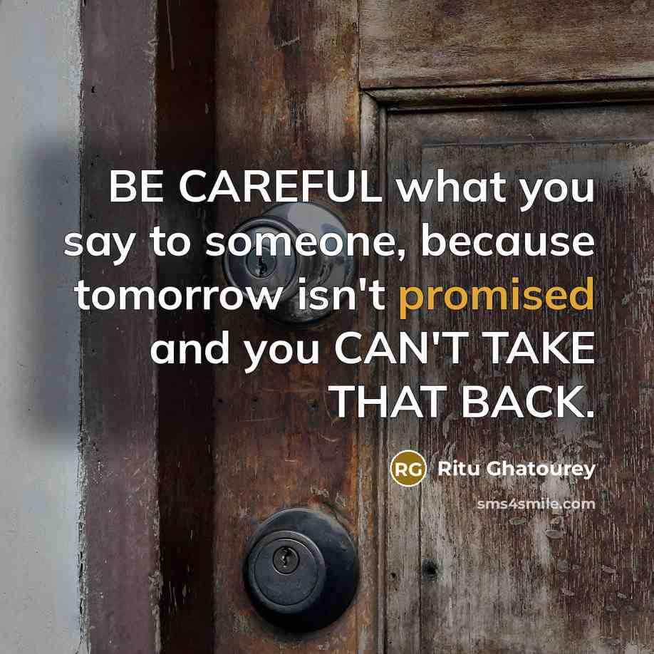 “BE CAREFUL what you say to someone, because tomorrow isn't…” quote by Ritu Ghatourey